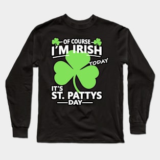 Of course Im Irish Today - Funny, Inappropriate Offensive St Patricks Day Drinking Team Shirt, Irish Pride, Irish Drinking Squad, St Patricks Day 2018, St Pattys Day, St Patricks Day Shirts Long Sleeve T-Shirt